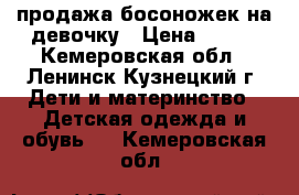 продажа босоножек на девочку › Цена ­ 500 - Кемеровская обл., Ленинск-Кузнецкий г. Дети и материнство » Детская одежда и обувь   . Кемеровская обл.